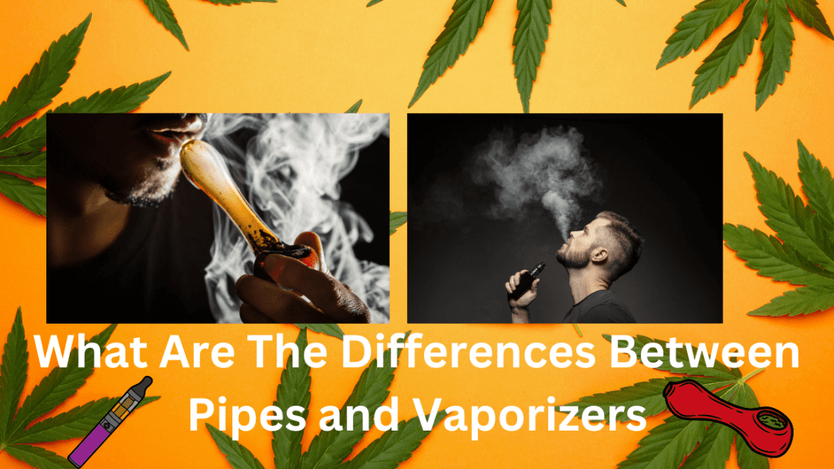 What Are The Differences Between Pipes and Vaporizers