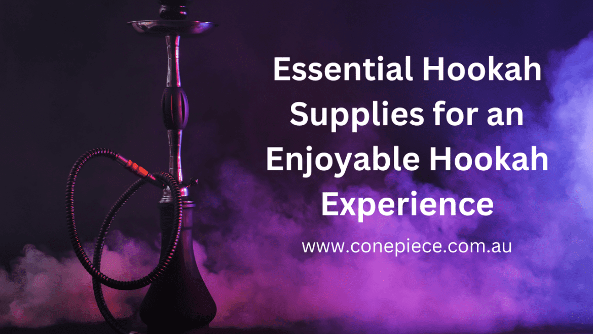 Essential Hookah Supplies for an Enjoyable Hookah Experience